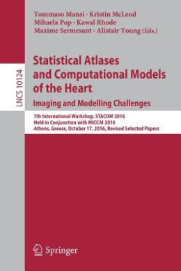 Statistical Atlases and Computational Models of the Heart. Imaging and Modelling Challenges: 7th International Workshop, STACOM 2016, Held in Conjunction with MICCAI 2016, Athens, Greece, October 17, 2016, Revised Selected Papers (Lecture Notes in Compute cover