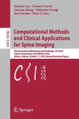 Computational Methods and Clinical Applications for Spine Imaging: 4th International Workshop and Challenge, CSI 2016, Held in Conjunction with MICCAI 2016, Athens, Greece, October 17, 2016, Revised Selected Papers (Image Processing, Computer Vision, P .. cover